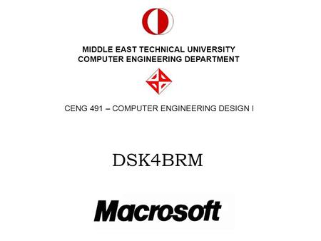 MIDDLE EAST TECHNICAL UNIVERSITY COMPUTER ENGINEERING DEPARTMENT CENG 491 – COMPUTER ENGINEERING DESIGN I DSK4BRM.