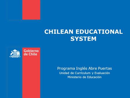 CHILEAN EDUCATIONAL SYSTEM Programa Inglés Abre Puertas Unidad de Currículum y Evaluación Ministerio de Educación.