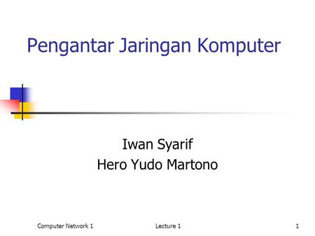 Computer Network 1Lecture 11 Pengantar Jaringan Komputer Iwan Syarif Hero Yudo Martono.