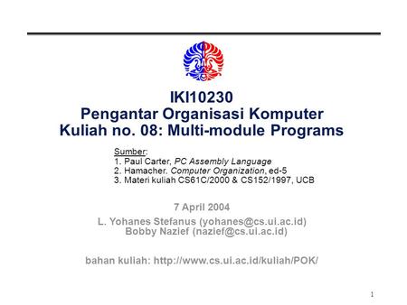 1 IKI10230 Pengantar Organisasi Komputer Kuliah no. 08: Multi-module Programs Sumber: 1. Paul Carter, PC Assembly Language 2. Hamacher. Computer Organization,