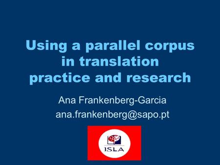 Using a parallel corpus in translation practice and research Ana Frankenberg-Garcia