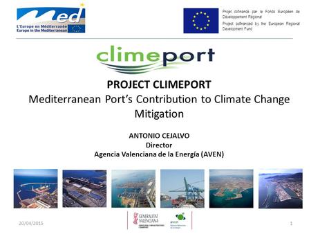 PROJECT CLIMEPORT Mediterranean Port’s Contribution to Climate Change Mitigation ANTONIO CEJALVO Director Agencia Valenciana de la Energía (AVEN) Projet.