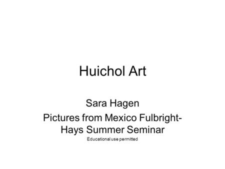 Huichol Art Sara Hagen Pictures from Mexico Fulbright- Hays Summer Seminar Educational use permitted.