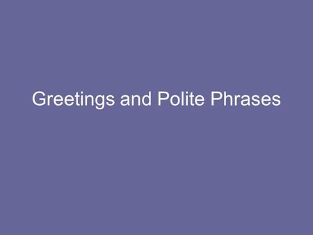 Greetings and Polite Phrases