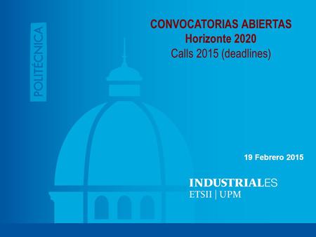 CONVOCATORIAS ABIERTAS Horizonte 2020 Calls 2015 (deadlines) 19 Febrero 2015.