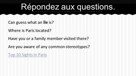 Can guess what an île is? Where is Paris located? Have you or a family member visited there? Are you aware of any common stereotypes? Top 10 Sights in.
