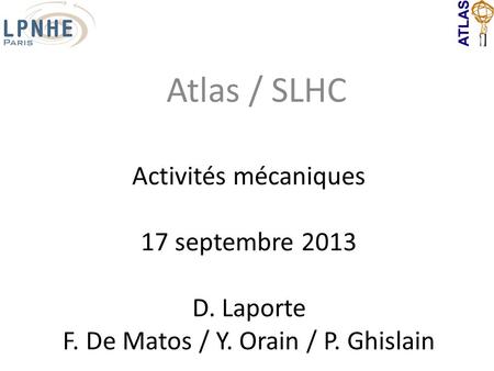 Activités mécaniques 17 septembre 2013 D. Laporte F. De Matos / Y. Orain / P. Ghislain Atlas / SLHC.