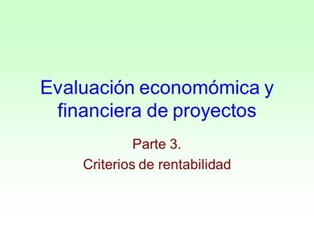 Evaluación economómica y financiera de proyectos Parte 3. Criterios de rentabilidad.