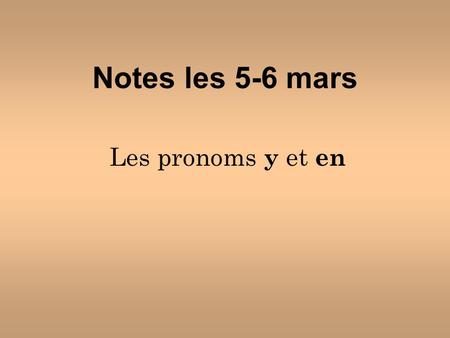 Notes les 5-6 mars Les pronoms y et en. Le pronom y The pronoun y replaces a previously mentioned phrase that begins with the prepositions à, chez, dans,