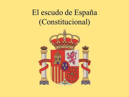El escudo de España (Constitucional). El escudo de España Reino de Castilla Lengua: Castellano.