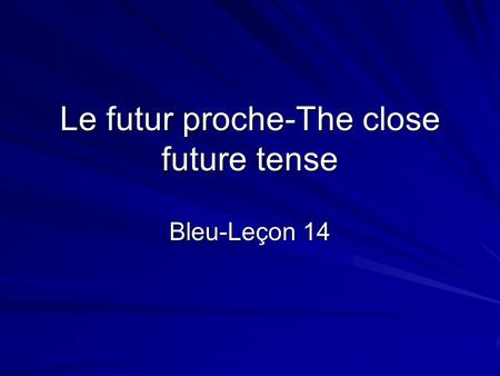Le futur proche-The close future tense Bleu-Leçon 14.