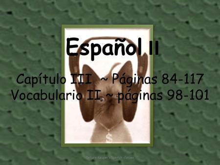 Español II Capítulo III ~ Páginas 84-117 Vocabulario II ~ páginas 98-101 Señora Kauper's Spanish classes.