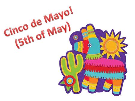 Cinco de Mayo! (5th of May).