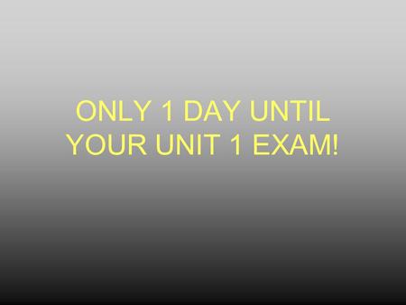 ONLY 1 DAY UNTIL YOUR UNIT 1 EXAM! Hart MS Edition.