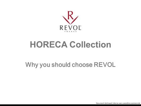 Document de travail interne sans caractère commercial. HORECA Collection Why you should choose REVOL.