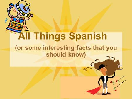 All Things Spanish (or some interesting facts that you should know)