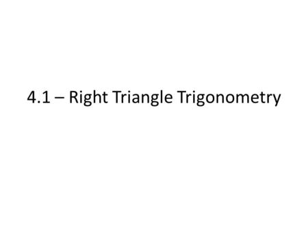 4.1 – Right Triangle Trigonometry. Sin Ɵ = opp hyp.