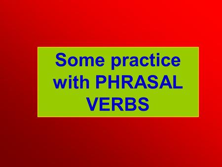 Some practice with PHRASAL VERBS. I really hate ……………………… UP but I will have to wear a suit at my sister’s wedding. DRESSING Mary’s really sad at the.