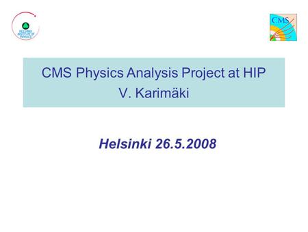 CMS Physics Analysis Project at HIP V. Karimäki Helsinki 26.5.2008.
