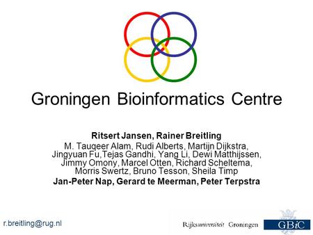 Groningen Bioinformatics Centre Ritsert Jansen, Rainer Breitling M. Tauqeer Alam, Rudi Alberts, Martijn Dijkstra, Jingyuan Fu,Tejas.