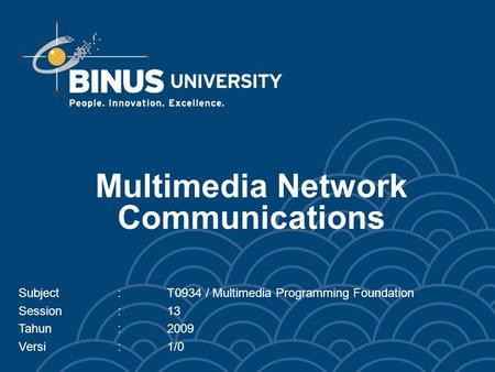 Multimedia Network Communications Subject:T0934 / Multimedia Programming Foundation Session:13 Tahun:2009 Versi:1/0.