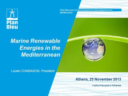 Plan Bleu pour l’environnement et le développement en Méditerranée Marine Renewable Energies in the Mediterranean Lucien CHABASON, President Athens, 25.