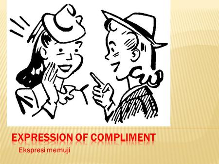 Ekspresi memuji.  1. Student can mention expressions of compliment  2. Student can make expressions of compliment  3. Doing a conversation in expression.