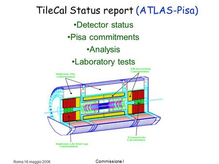 Roma 16 maggio 2006 Commissione I Detector status Pisa commitments Analysis Laboratory tests TileCal Status report (ATLAS-Pisa)