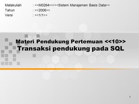 1 Materi Pendukung Pertemuan > Transaksi pendukung pada SQL Matakuliah: >/ > Tahun: > Versi: >