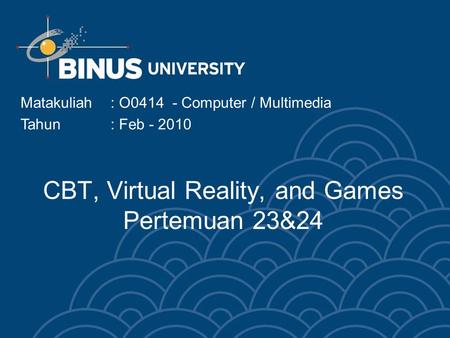 CBT, Virtual Reality, and Games Pertemuan 23&24 Matakuliah: O0414 - Computer / Multimedia Tahun: Feb - 2010.
