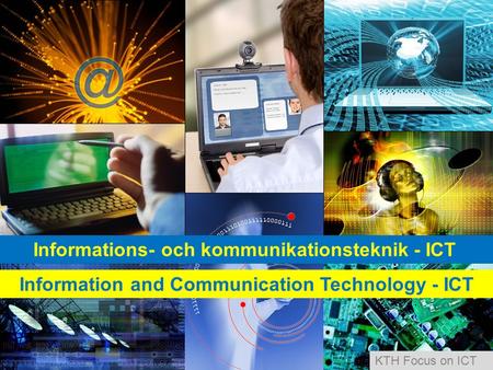 Informations- och kommunikationsteknik - ICT Information and Communication Technology - ICT KTH Focus on ICT.