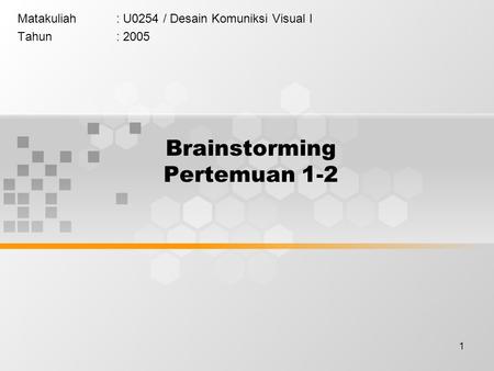 1 Brainstorming Pertemuan 1-2 Matakuliah: U0254 / Desain Komuniksi Visual I Tahun: 2005.