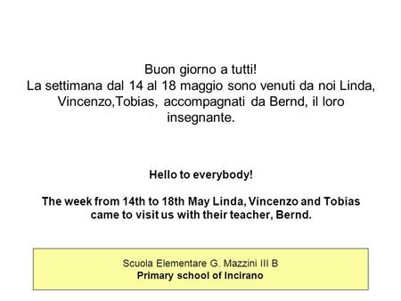 Buon giorno a tutti! La settimana dal 14 al 18 maggio sono venuti da noi Linda, Vincenzo,Tobias, accompagnati da Bernd, il loro insegnante. Hello to everybody!