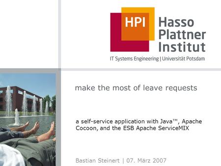 Bastian Steinert | 07. März 2007 make the most of leave requests a self-service application with Java™, Apache Cocoon, and the ESB Apache ServiceMIX.