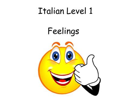 Italian Level 1 Feelings Vocabulary 2. Feelings Initially teacher can ask the question and start with 3 (e.g.) possible responses. This can progress.