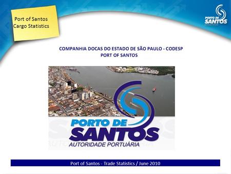 Port of Santos Cargo Statistics Port of Santos - Trade Statistics / June 2010.