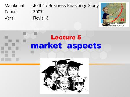 Lecture 5 market aspects Matakuliah: J0464 / Business Feasibility Study Tahun: 2007 Versi: Revisi 3.