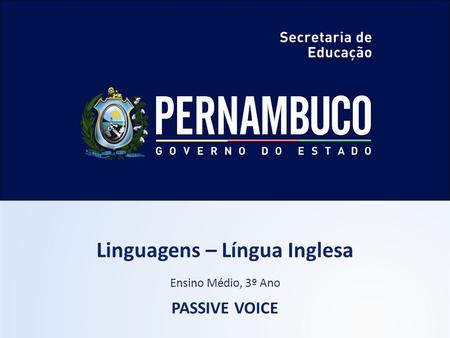 Linguagens – Língua Inglesa Ensino Médio, 3º Ano PASSIVE VOICE.