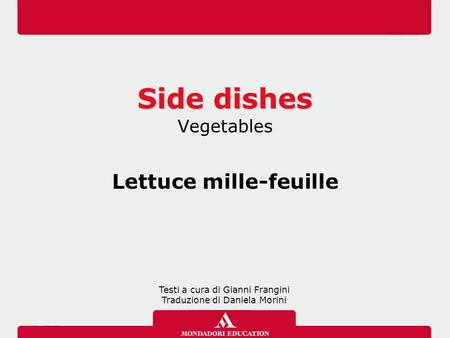 Side dishes Vegetables Lettuce mille-feuille Testi a cura di Gianni Frangini Traduzione di Daniela Morini.