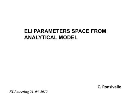 ELI PARAMETERS SPACE FROM ANALYTICAL MODEL C. Ronsivalle ELI meeting 21-03-2012.