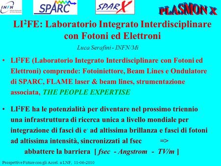 Prospettive Future con gli Accel. a LNF, 11-06-2010 LI 2 FE: Laboratorio Integrato Interdisciplinare con Fotoni ed Elettroni Luca Serafini - INFN/Mi LI.