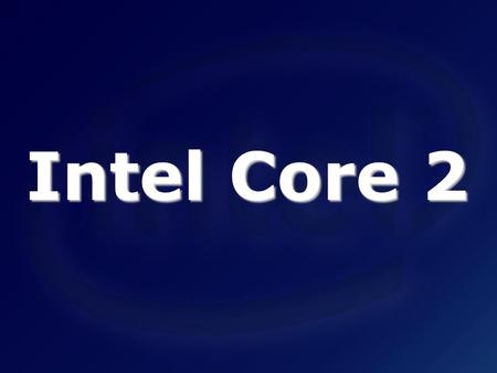 Intel Core 2. Základná charakteristika Predstavený: –27. 7. 2006 Frekvencia: –1.06 GHz - 3.33 GHz Rýchlosť: –533 MT/s-1600 MT/s Predchodca: –Pentium Dual.