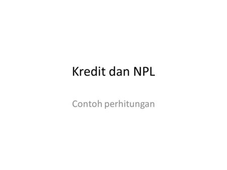 Kredit dan NPL Contoh perhitungan.