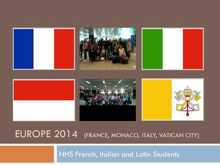 EUROPE 2014 (FRANCE, MONACO, ITALY, VATICAN CITY) NHS French, Italian and Latin Students.