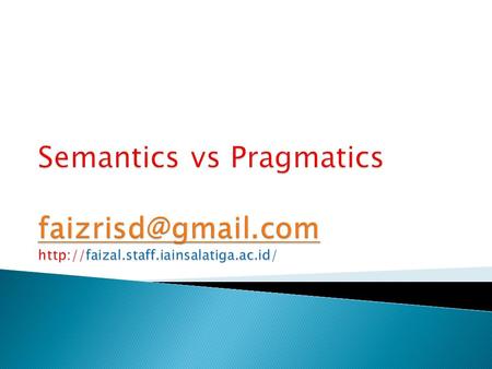 Semantics: the study of meaning that can be determined from a sentence, phrase or word. Pragmatics: the study of meaning, as it depends on context (speaker,