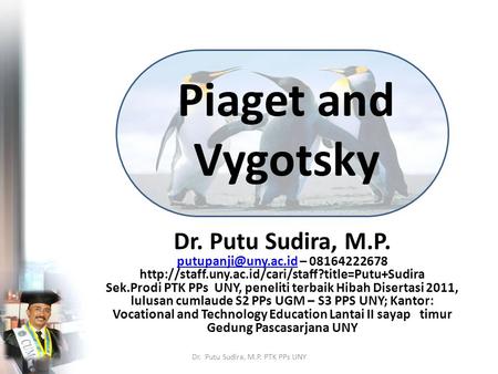 Piaget and Vygotsky Dr. Putu Sudira, M.P. – 08164222678  Sek.Prodi.