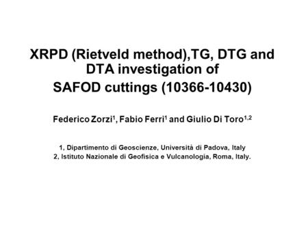 XRPD (Rietveld method),TG, DTG and DTA investigation of SAFOD cuttings (10366-10430) Federico Zorzi 1, Fabio Ferri 1 and Giulio Di Toro 1,2 1, Dipartimento.