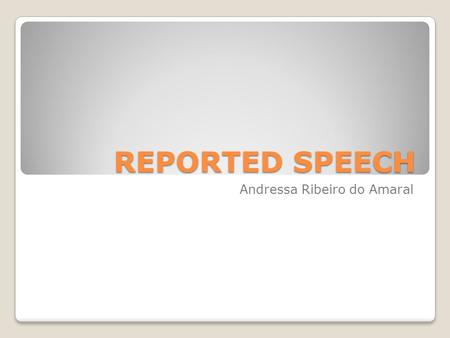 REPORTED SPEECH Andressa Ribeiro do Amaral. REPORTED SPEECH O Reported Speech é utilizado para relatar o que outra pessoa falou com as nossas próprias.