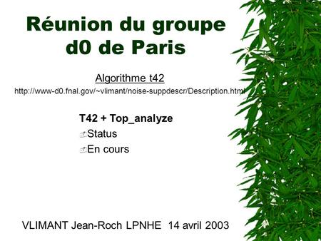 Réunion du groupe d0 de Paris VLIMANT Jean-Roch LPNHE 14 avril 2003 Algorithme t42  T42.
