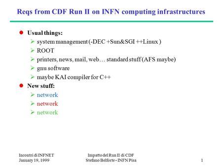 Incontri di INFNET January 19, 1999 Impatto del Run II di CDF Stefano Belforte - INFN Pisa1 Reqs from CDF Run II on INFN computing infrastructures Usual.